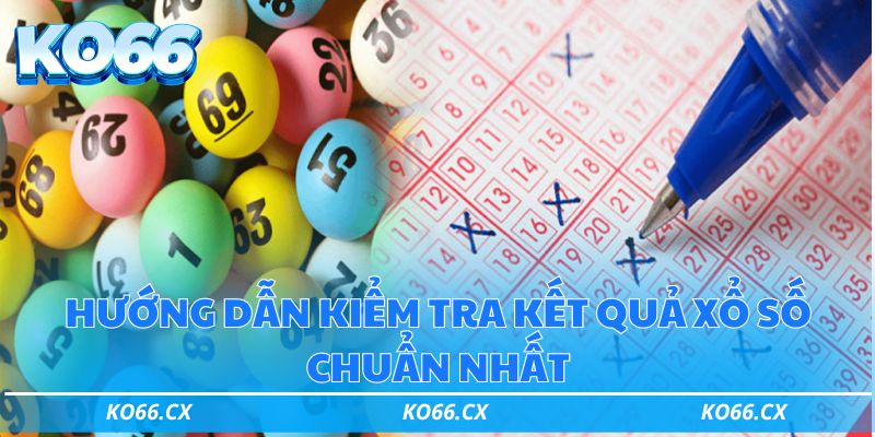 Hướng dẫn kiểm tra kết quả xổ số chuẩn nhất