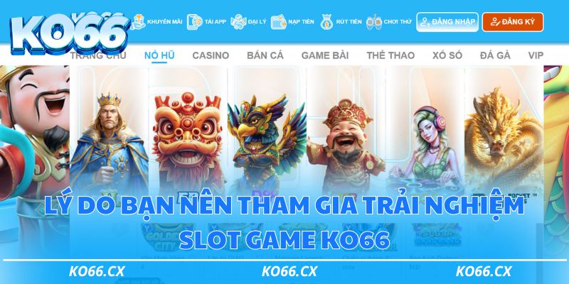 Lý do bạn nên tham gia trải nghiệm slot game KO66